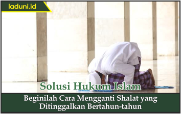 Beginilah Cara Mengganti Shalat Yang Ditinggalkan Bertahun Tahun Shalat Laduni Layanan Digital Untuk Negeri